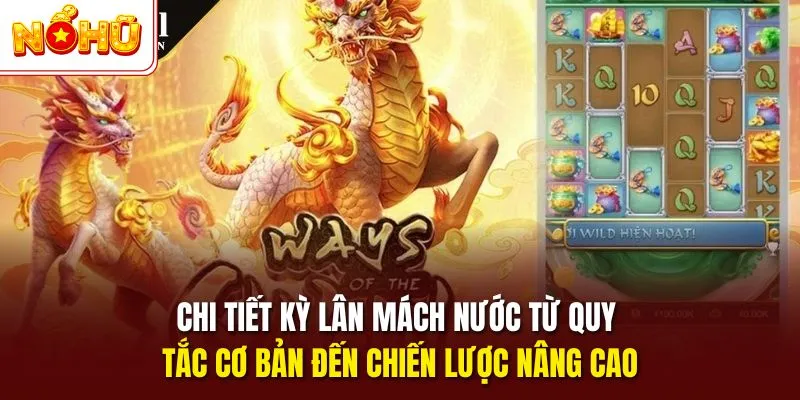 Chi tiết Kỳ Lân Mách Nước từ quy tắc cơ bản đến chiến lược nâng cao