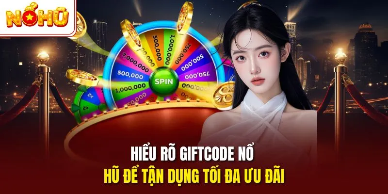 Hiểu rõ giftcode nổ hũ để tận dụng tối đa ưu đãi