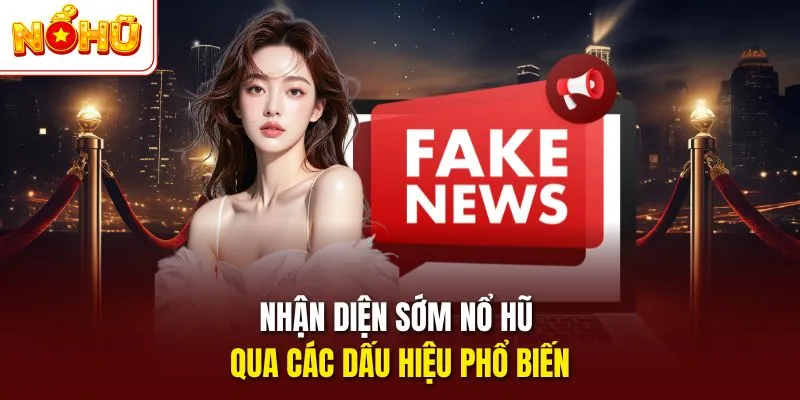 Nhận diện sớm nổ hũ qua các dấu hiệu phổ biến