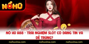 Nổ Hũ A88 - Trải Nghiệm Slot Có Đáng Tin Và Dễ Trúng?
