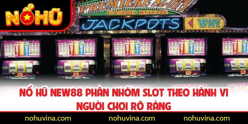 Nổ hũ NEW88 phân nhóm slot theo hành vi người chơi rõ ràng Nổ hũ NEW88 phân nhóm slot theo hành vi người chơi rõ ràng