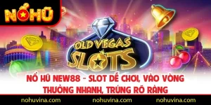 Nổ Hũ NEW88 - Slot Dễ Chơi, Vào Vòng Thưởng Nhanh, Trúng Rõ Ràng