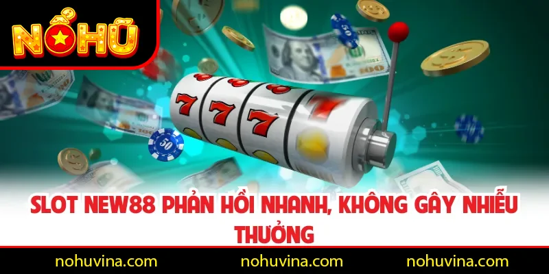 Slot NEW88 phản hồi nhanh, không gây nhiễu thưởng Slot NEW88 phản hồi nhanh, không gây nhiễu thưởng